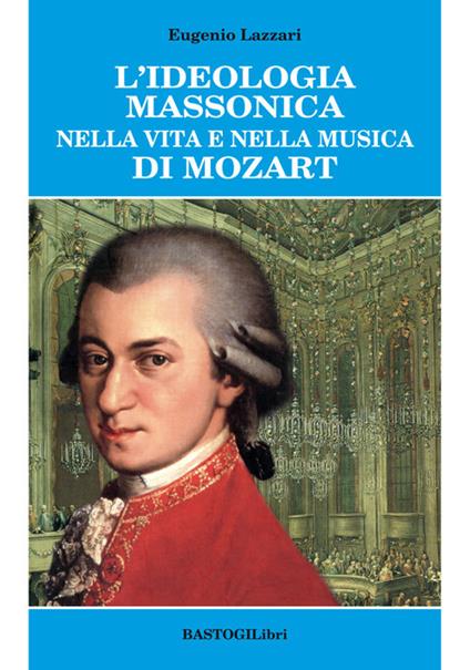 L'ideologia massonica nella vita e nella musica di Mozart - Eugenio Lazzari - copertina