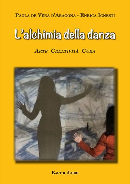 L'alchimia della danza. Arte creatività cura - Paola De Vera D'Aragona,Enrica Ignesti - copertina