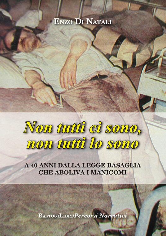 Non tutti ci sono, non tutti lo sono. A 40 anni dalla legge Basaglia che aboliva i manicomi - Enzo Di Natali - copertina