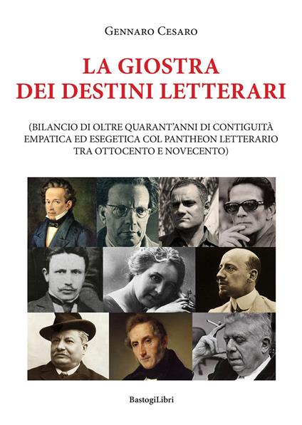 La giostra dei destini letterari (bilancio di oltre quarant’anni di contiguità empatica ed esegetica col pantheon letterario tra Ottocento e Novecento) - Gennaro Cesaro - copertina