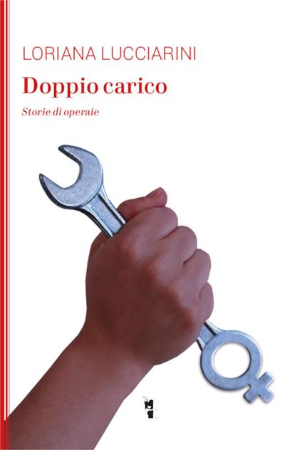 Doppio carico. Storie di operaie - Loriana Lucciarini - copertina