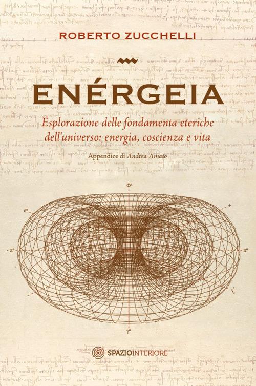 Enérgeia. Esplorazione delle fondamenta eteriche dell'universo: energia, coscienza e vita - Roberto Zucchelli - copertina