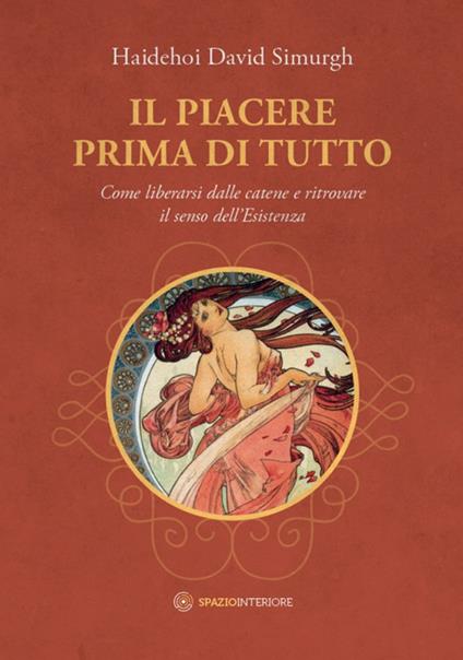 Il piacere prima di tutto. Come liberarsi dalle catene e ritrovare il senso dell'esistenza - Haidehoi David Simurgh - copertina