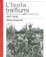 L' isola tra i due fiumi. Sopravvivere all'invasione 1917-1918