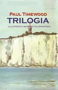 Trilogia. Allotropico-Bambino-Polimorfismo - Paul Timewood - copertina