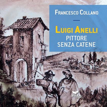 Luigi Anelli. Pittore senza catene - Francesco Collano - copertina