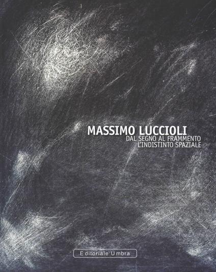 Massimo Luccioli. Dal segno al frammento. L'indistinto spaziale. Ediz. illustrata - copertina