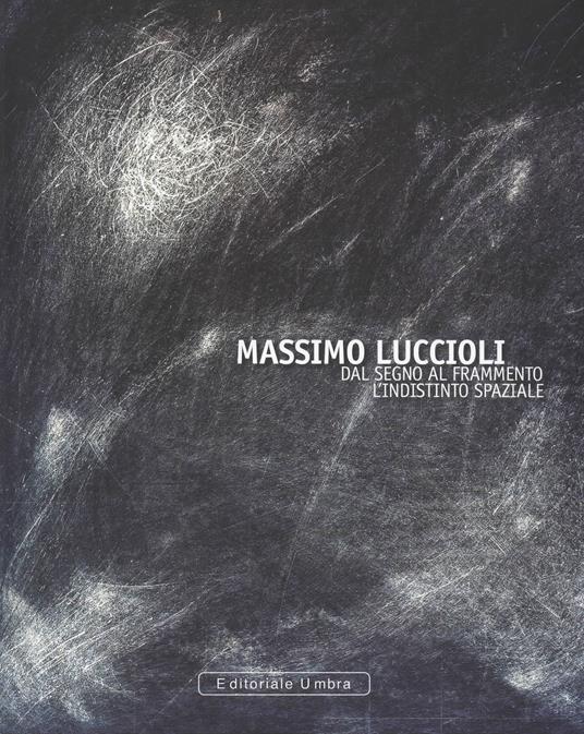 Massimo Luccioli. Dal segno al frammento. L'indistinto spaziale. Ediz. illustrata - copertina