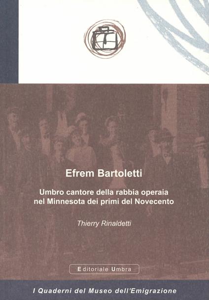 Efrem Bartoletti. Umbro cantore della rabbia operaia nel Minnesota dei primi del Novecento - Thierry Rinaldetti - copertina