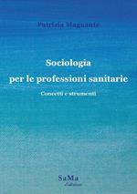 Sociologia per le professioni sanitarie. Concetti e strumenti. Nuova ediz.