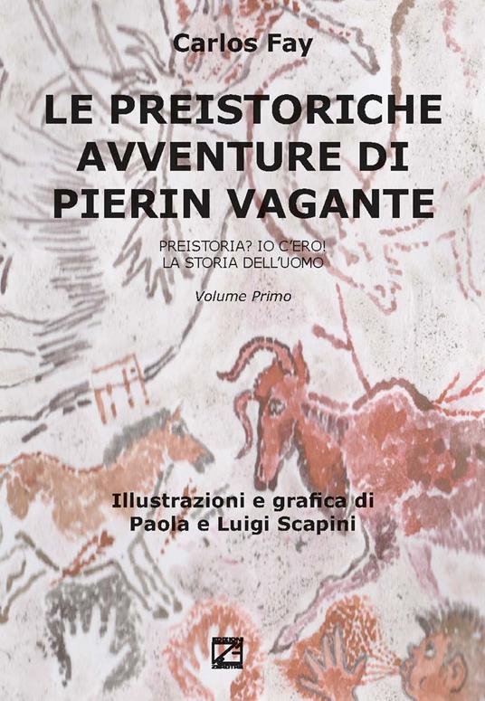 Le preistoriche avventure di Pierin Vagante. Vol. 1: Preistoria? Io c’ero! La storia dell’uomo - Carlos Fay - copertina