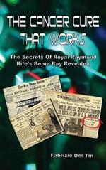 The cancer cure that works. The secrets of royal Raymond Rife's beam ray revealed