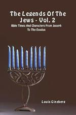The legends of the Jews. Vol. 2: Bible times and characters from Joseph to the Exodus