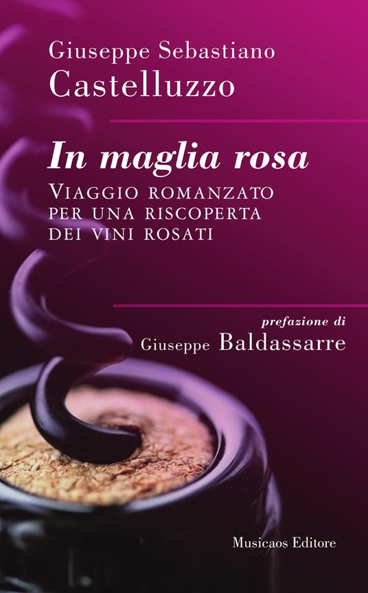 In maglia rosa. Viaggio romanzato per una riscoperta dei vini rosati - Giuseppe Sebastiano Castelluzzo - copertina