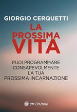 La prossima vita. Puoi programmare consapevolmente la tua prossima incarnazione