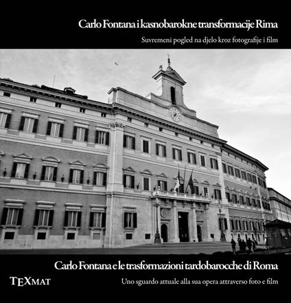 Carlo Fontana e le trasformazioni tardobarocche di Roma. Uno sguardo attuale alla sua opera attraverso foto e film-Carlo Fontana i kasnobarokne transformacije Rima. Suvremeni pogled na djeko kroz fotografije i film. Ediz. bilingue - copertina