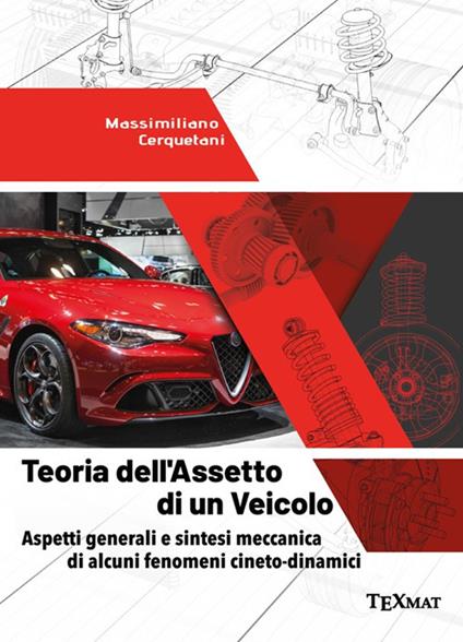 Teoria dell'assetto di un veicolo. Aspetti generali e sintesi meccanica di alcuni fenomeni cineto-dinamici - Massimiliano Cerquetani - copertina