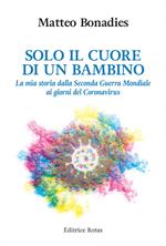 Solo il cuore di un bambino. La mia storia dalla Seconda Guerra Mondiale ai giorni del Coronavirus