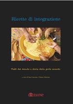 Ricette di integrazione. Piatti dal mondo e storie dalla porta accanto