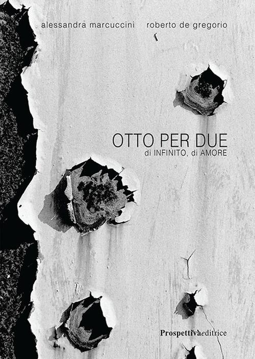 Otto per due. Di infinito, di amore - Alessandra Marcuccini,Roberto De Gregorio - copertina