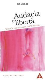 Audacia e libertà. Trova la tua vera casa nell'universo