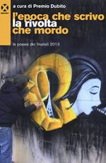 L' epoca che scrivo la rivolta che mordo. Le poesie dei finalisti 2013