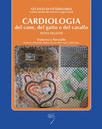 Cardiologia del cane, del gatto e del cavallo. Testo atlante - Francesco Porciello,Francesco Birettoni,Andrea Ciocca - copertina