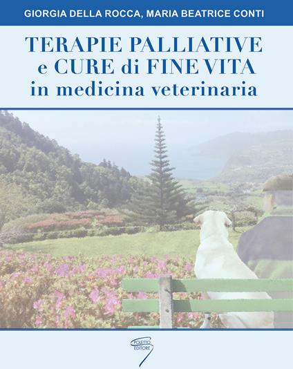 Terapie palliative e cure di fine vita in medicina veterinaria - Giorgia Della Rocca,Maria Beatrice Conti - copertina