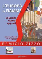 L' Europa in fiamme. La Grande Guerra 1914-1918. Cento anni fa l'evento che ha cambiato il mondo