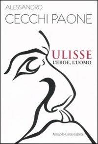 Ulisse. L'eroe, l'uomo - Alessandro Cecchi Paone - copertina