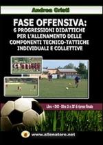 Fase offensiva. 6 progressioni didattiche per l'allenamento delle componenti tecnico-tattiche individuali e collettive. Con DVD