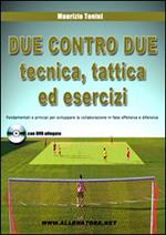 Due contro due tecnica, tattica ed esercizi. Fondamentali e principi per sviluppare la collaborazione in fase offensiva e difensiva. Con DVD