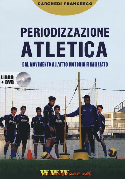 Periodizzazione atletica. Dal movimento all'atto motorio finalizzato. Con DVD - Francesco Carchedi - copertina