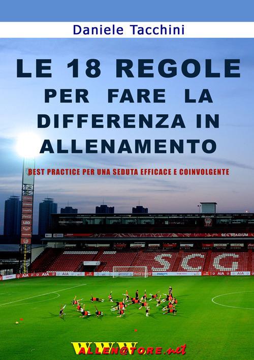 Le 18 regole per fare la differenza in allenamento. Best practice per una seduta efficace e coinvolgente - Daniele Tacchini - copertina