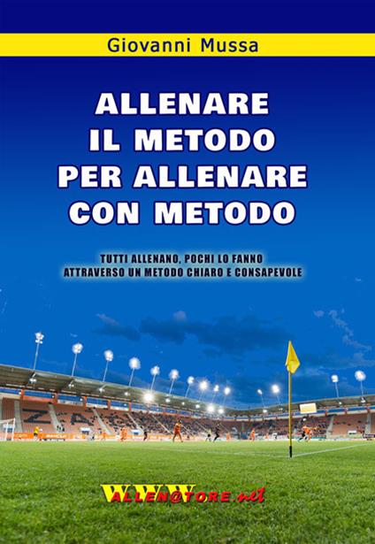 Allenare il metodo per allenare con metodo. Tutti allenano, pochi lo fanno attraverso un metodo chiaro e consapevole - Giovanni Mussa - copertina