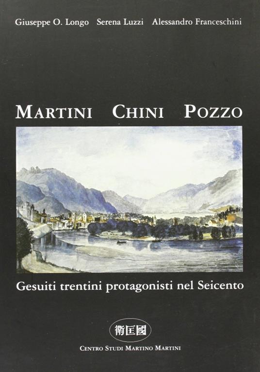 Martini Chini Pozzo. Gesuiti trentini protagonisti nel Seicento - Giuseppe O. Longo,Serena Luzzi,Alessandro Franceschini - copertina