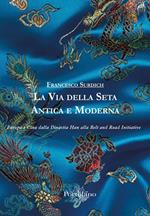 La Via della Seta antica e moderna. Europa e Cina dalla Dinastia Han alla Belt and Road Initiative