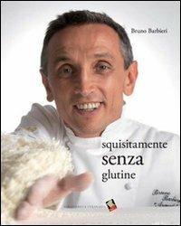 Squisitamente senza glutine. Ediz. illustrata - Bruno Barbieri - copertina