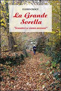 La grande sorella. «Scusateci se siamo anziani» - Elisio Croce - copertina