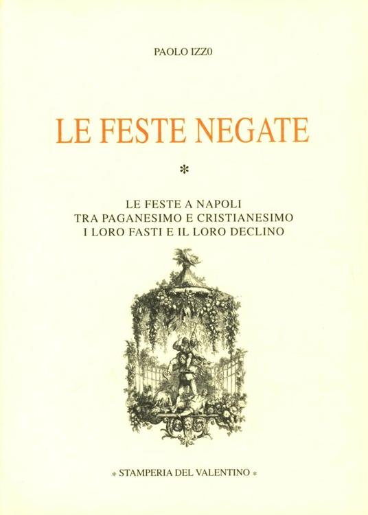 Le feste negate. Le feste napoletane tra paganesimo e cristianesimo. I loro fasti, il loro declino - Paolo Izzo - copertina