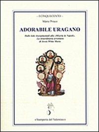 Adorabile uragano. Dalle lotte risorgimentali alla "Miseria in Napoli". La straordinaria avventura di Jessie White Mario - Mario Prisco - copertina