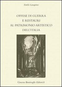 Offese di guerra e restauri al patrimonio artistico dell'Italia (rist. anast.) - Emilio Lavagnino - copertina