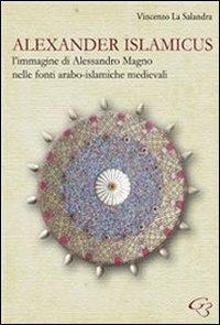 Alexander Islamicus. L'immagine di Alessandro Magno nelle fonti arabo-islamiche medievali - Vincenzo La Salandra - copertina