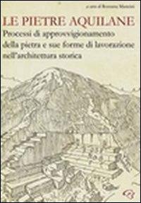 Le pietre aquilane. Processi di approvvigionamento della pietra e sue forme di lavorazione nell'architettura storica - copertina