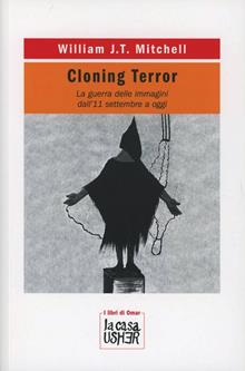 Cloning terror. La guerra delle immagini. Dall'11 settembre a oggi