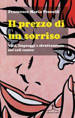 Il prezzo di un sorriso. Vita, linguaggi e sfruttamento nei call center