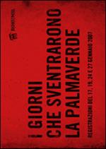 I giorni che sventrarono la Palmaverde. Registrazioni del 17, 19, 24 e 27 gennaio 2007. Con DVD