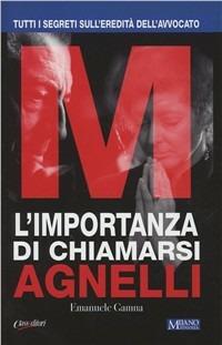 L'importanza di chiamarsi Agnelli. Tutti i segreti sull'eredità dell'avvocato - Emanuele Gamna - copertina