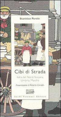 Cibi di strada. Italia del nord, Toscana, Umbria, Marche - Stanislao Porzio - copertina