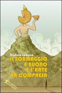 Il formaggio è buono e l'arte va compresa - Andrea Loduca - copertina